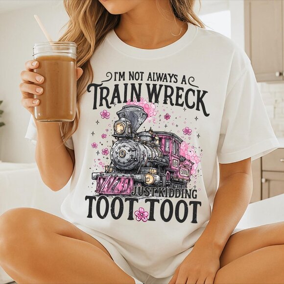 I’m Not Always A Train Wreck Just Kidding Toot Shirt Funny Mental Health Tee 24 - Picture 1 of 6